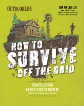 book How to Survive Off the Grid: From Backyard Homesteads to Bunkers (and Everything in Between)