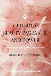 book Girlhood, Beauty Pageants, and Power: Trailer Park Royalty