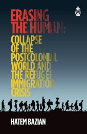 book Erasing The Human: Collapse of The Postcolonial World and The Refugee Immigration Crisis