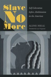 book Slave No More: Self-Liberation before Abolitionism in the Americas