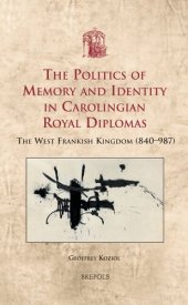 book The Politics of Memory and Identity in Carolingian Royal Diplomas: The West Frankish Kingdom (840-987)