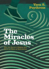 book The Miracles of Jesus: How the Savior's Mighty Acts Serve as Signs of Redemption