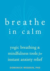 book Breathe In Calm Yogic Breathing and Mindfulness Tools for Instant Anxiety Relief