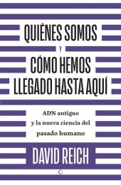 book Quiénes somos y cómo hemos llegado hasta aquí. ADN antiguo y la nueva ciencia del pasado humano.