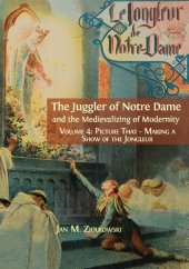 book The Juggler of Notre Dame and the Medievalizing of Modernity. Volume 4: Picture That: Making a Show of the Jongleur