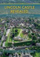 book Lincoln Castle Revealed: The Story of a Norman Powerhouse and its Anglo-Saxon Precursor