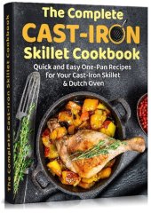 book The Complete Cast-Iron Skillet Cookbook: Quick and Easy One-Pan Recipes For Your Cast-Iron Skillet & Dutch Oven (bread making, desserts, baking, book for beginners)