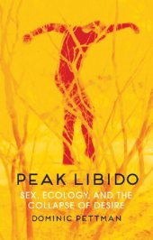 book Peak Libido: Sex, Ecology, and the Collapse of Desire