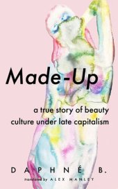 book Made-Up: A True Story of Beauty Culture under Late Capitalism