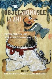 book The Objectionable Li Zhi: Fiction, Criticism, and Dissent in Late Ming China