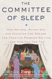 book The Committee of Sleep: How Artists, Scientists, and Athletes Use Dreams for Creative Problem Solving--and How You Can Too