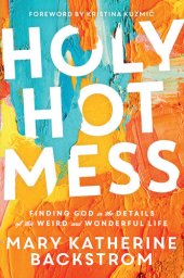 book Holy Hot Mess: Finding God in the Details of this Weird and Wonderful Life