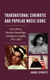 book Transnational Cinematic and Popular Music Icons: Lena Horne, Dorothy Dandridge, and Queen Latifah, 1917-2017