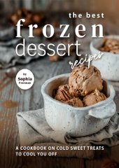 book The Best Frozen Dessert Recipes: A Cookbook on Cold Sweet Treats to Cool You Off