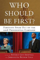 book Who Should Be First?: Feminists Speak Out on the 2008 Presidential Campaign