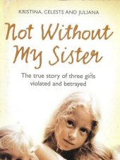 book Not Without My Sister: The True Story of Three Girls Violated and Betrayed