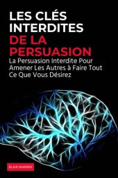 book Les Clés Interdites de la Persuasion: La Persuasion Interdite Pour Amener Les Autres à Faire Tout Ce Que Vous Désirez (French Edition)