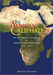 book The African Caliphate: The Life, Works and Teaching of Shaykh Usman Dan Fodio