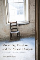 book Modernity, Freedom, and the African Diaspora: Dublin, New Orleans, Paris