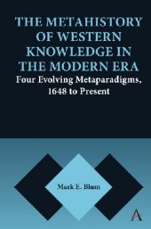 book The Metahistory of Western Knowledge in the Modern Era: Four Evolving Metaparadigms, 1648 to Present