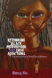 book Rethinking Black Motherhood and Drug Addictions: Counternarratives of Black Family Resilience