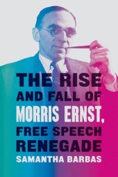 book The Rise And Fall Of Morris Ernst, Free Speech Renegade