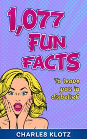 book 1,077 Fun Facts: To Leave You In Disbelief (Amazing Fun Facts Books For Adults)