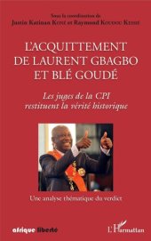 book L'acquittement de Laurent Gbagbo et Blé Goudé: Les juges de la CPI restituent la vérité historique. Une analyse thématique du verdict