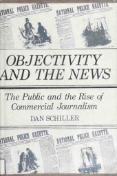 book Objectivity and the News: The Public and the Rise of Commercial Journalism