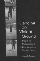 book Dancing on Violent Ground: Utopia as Dispossession in Euro-American Theater Dance