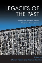 book Legacies of the Past: Memory and Trauma in Mexican Visual and Screen Cultures