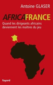 book AfricaFrance: Quand les dirigeants africains deviennent les maîtres du jeu