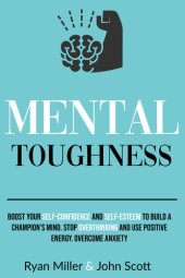 book Mental Toughness: Boost Your Self-Confidence and Self-Esteem to Build a Champion’s Mind. Stop Overthinking, Overcome Anxiety and Use Positive Energy