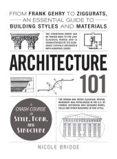 book Architecture 101: From Frank Gehry to Split Ogees, an Essential Guide to Building Styles and Materials: From Frank Gehry to Ziggurats, an Essential Guide to Building Styles and Materials