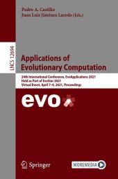 book Applications of Evolutionary Computation: 24th International Conference, EvoApplications 2021, Held as Part of EvoStar 2021, Virtual Event, April 7–9, ... (Lecture Notes in Computer Science, 12694)