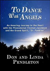 book To Dance With Angels: An Amazing Journey to the Heart with the Phenomenal Thomas Jacobson and the Grand Spirit, 'Dr. Peebles'