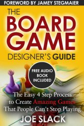 book The Board Game Designer's Guide: The Easy 4 Step Process to Create Amazing Games That People Can't Stop Playing