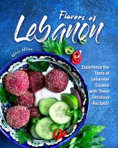 book Flavors of Lebanon: Experience the Taste of Lebanese Cuisine with These Delicious Recipes!