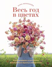 book Весь год в цветах: как выращивать и составлять великолепные букеты в любой сезон