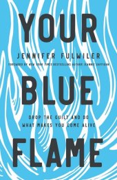 book Your Blue Flame: Drop the Guilt and Do What Makes You Come Alive