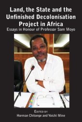 book Land, the State & the Unfinished Decolonisation Project in Africa: Essays in Honour of Professor Sam Moyo