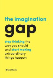 book The Imagination Gap: Stop Thinking the Way You Should and Start Making Extraordinary Things Happen