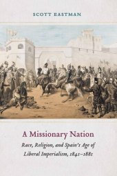 book A Missionary Nation: Race, Religion, and Spain's Age of Liberal Imperialism, 1841-188