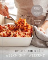 book Once Upon a Chef: 70 Quick-Fix Weeknight Dinners + 30 Luscious Weekend Recipes