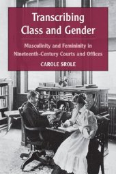 book Transcribing Class and Gender: Masculinity and Femininity in Nineteenth-Century Courts and Offices