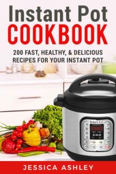 book Instant Pot Cookbook: An Ultimate Guide to the New Electric Pressure Cooker: 200 Fast, Healthy and Delicious Recipes for Your Instant Pot