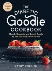 book The Diabetic Goodie Cookbook: Classic Desserts and Baked Goods to Satisfy Your Sweet Tooth—Over 190 Easy, Blood-Sugar-Friendly Recipes with No Artificial Sweeteners