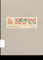 book Art, Anti-Art, Non-Art: Experimentations in the Public Sphere in Postwar Japan, 1950-1970 (Getty Trust Publications: Getty Research Institute for the History of Art And the Humanities)