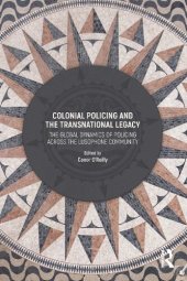 book Colonial Policing and the Transnational Legacy: The Global Dynamics of Policing Across the Lusophone Community