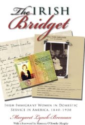 book The Irish Bridget: Irish Immigrant Women in Domestic Service in America, 1840-1930